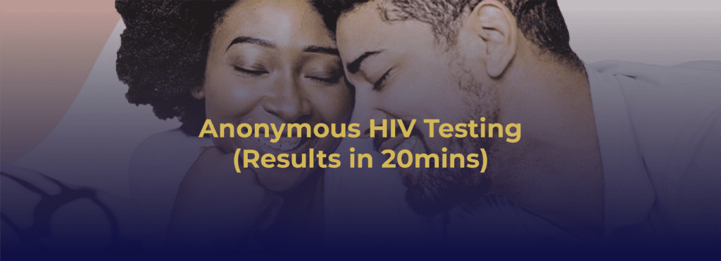 Anonymous HIV testing with results available in 20 minutes.